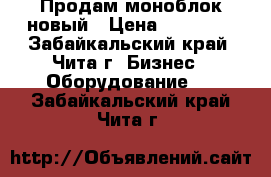 Продам моноблок новый › Цена ­ 70 000 - Забайкальский край, Чита г. Бизнес » Оборудование   . Забайкальский край,Чита г.